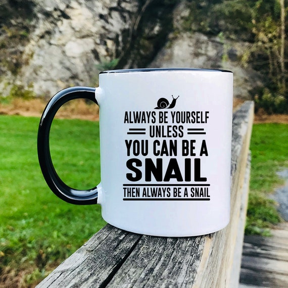 Always Be Yourself Unless You Can Be A Snail Then Always Be A Snail - Mug - Snail Mug - Snail Gift