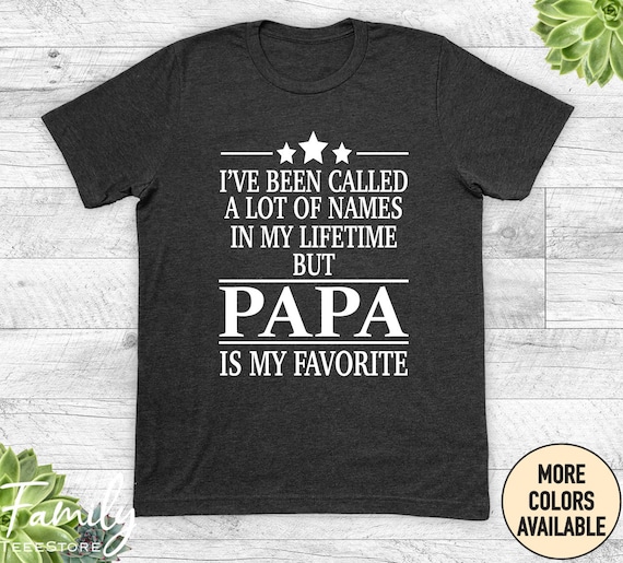 I've Been Called A Lot Of Names Shirt Gift For Papa I've Been Called A Lot Of Names Shirt Gift For Papa