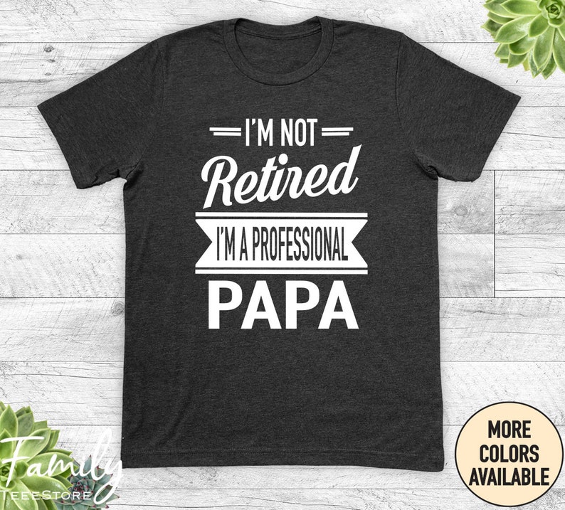 I'm Not Retired I'm A Professional Papa Unisex Shirt Papa Gift Father's Day Gifts Shirts For Papa Gifts For Papa Dark Heather