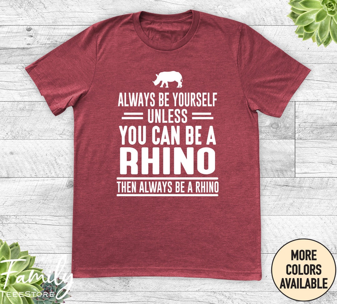 Always Be Yourself Unless You Can Be A Rhino, Unisex Shirt, Rhino Shirt