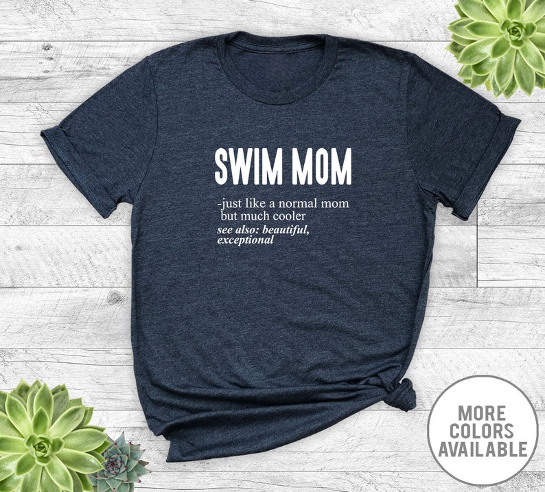 May include: Navy blue t-shirt with white text that reads "SWIM MOM - just like a normal mom but much cooler see also: beautiful, exceptional".