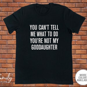 You Can&#39;t Tell Me What To Do You&#39;re Not My Goddaughter - Funny Godfather Shirt - Godfather Gift - Father&#39;s Day Gift