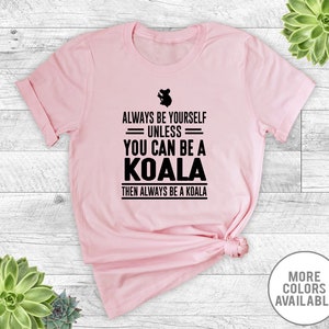 Always be Yourself Unless You Can Be A Koala... - Unisex T-Shirt - Koala Shirt - Koala Gift - Gift For Koala Lover
