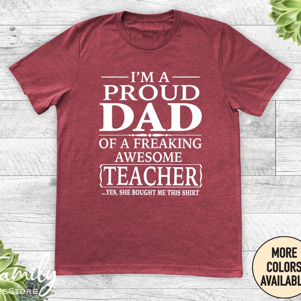 I'm A Proud Dad Of A Freaking Awesome Teacher Unisex Shirt, Teacher's Dad Shirt, Teacher's Dad Gift