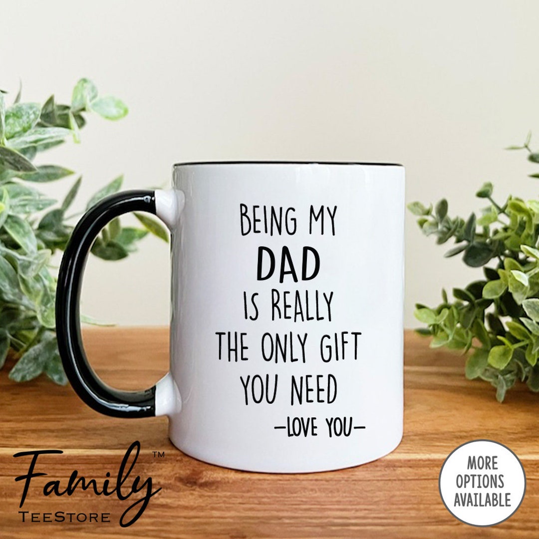 Having me as a Daughter is Really the Only Gift you Need, Persoanlized  Coffee Mug for Dad, Father, Step Dad, Fathers Birth day, Father's