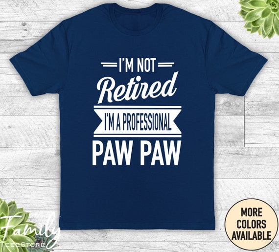 I'm Not Retired A Professional Pawpaw T Shirt Dad Father Day I'm Not Retired A Professional Pawpaw T Shirt Dad Father Day