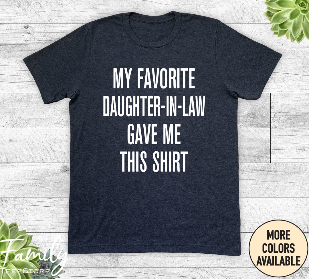 My Favorite Daughter-In-Law Gave Me This Shirt Funny T-Shirt My Favorite Daughter-In-Law Gave Me This Shirt Funny T-Shirt