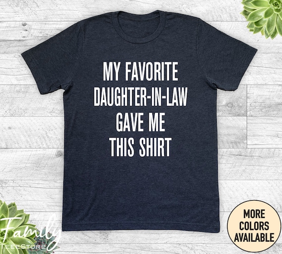 My Favorite Daughter-In-Law Gave Me This Shirt Funny T-Shirt My Favorite Daughter-In-Law Gave Me This Shirt Funny T-Shirt