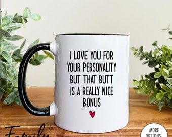 I Love You For Your Personality But That Butt  Mug  Girlfriend Mug  Girlfriend Gift  Funny Gifts For Her