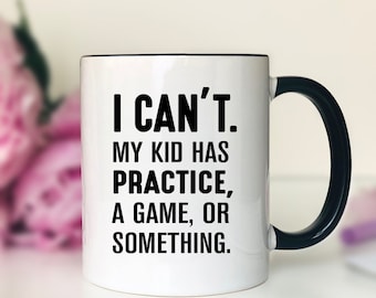I Can't My Kid Has Practice, A Game, Or Something   Funny Mom Mug  Sports Mom Mug Mother's Day Gift