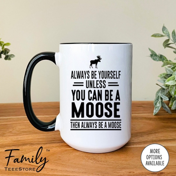 Always Be Yourself Unless You Can Be a Moose Then Always Be a Moose Mug