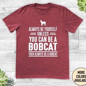 Always Be Yourself Unless You Can Be A Bobcat Then Always Be A Bobcat, Unisex Shirt, Bobcat Shirt, Funny Bobcat Gift