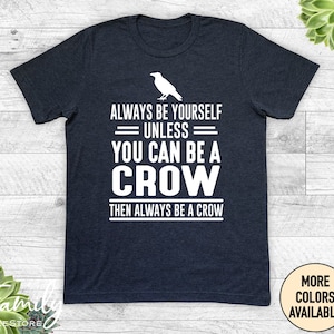 Always Be Yourself Unless You Can Be A Crow Then Always Be A Crow, Unisex Shirt, Crow Shirt, Funny Crow Gift