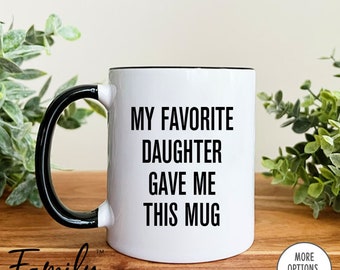 My Favorite Daughter Gave Me This Mug Coffee Mug  Dad Mug Funny Dad Gift