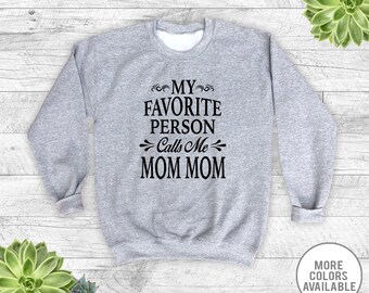 My Favorite Person Calls Me Mom Mom - Unisex Crewneck Sweatshirt - Mom Mom Sweatshirt - Gift For Mom Mom - Mothers's Day Gift