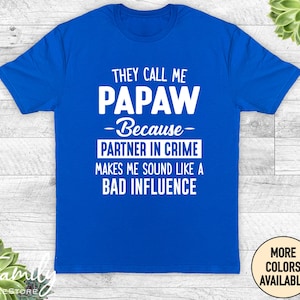 Papaw Shirt, Papaw Gift, They Call Me Papaw Because Partner In Crime Makes Me Sound Like A Bad Influence