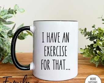 I Have An Exercise For That... Coffee Mug, Funny Physical Therapist Mug, Physical Therapist Gift, Funny Gift