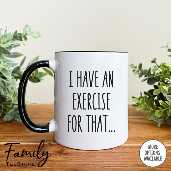 I Have An Exercise For That... Coffee Mug, Funny Physical Therapist Mug, Physical Therapist Gift, Funny Gift