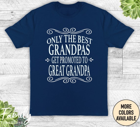 Only the Best Grandpas Get Promoted to Great Grandpa Unisex Shirt