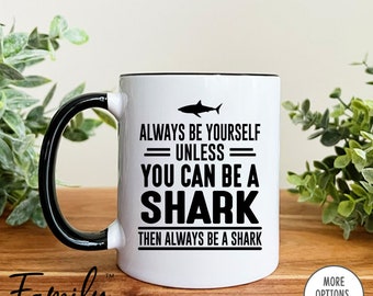 Always Be Yourself Unless You Can Be A Shark Then Always Be A Shark Coffee Mug  Shark Mug  Shark Gift