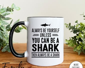 Always Be Yourself Unless You Can Be A Shark Then Always Be A Shark Coffee Mug  Shark Mug  Shark Gift