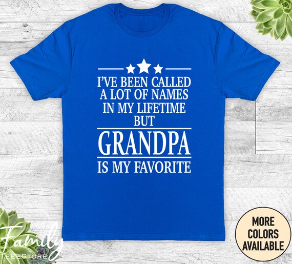 I've Been Called A Lot Of Names But Grampy Is My Favorite I've Been Called A Lot Of Names But Grampy Is My Favorite