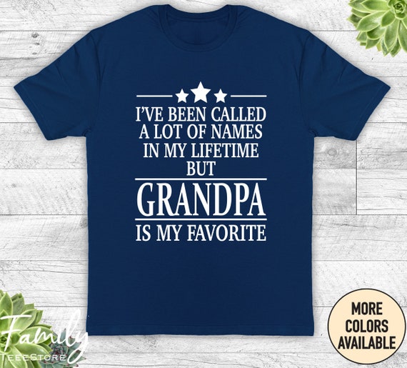 I've Been Called A Lot Of Names But Grampy Is My Favorite I've Been Called A Lot Of Names But Grampy Is My Favorite
