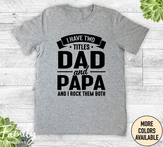 I Have Two Titles Dad And Papa And I Rock Them Both I Have Two Titles Dad And Papa And I Rock Them Both