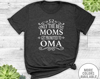 Only The Best Moms Get Promoted To Oma - Unisex T-Shirt - Oma Shirt - Oma Gift - Pregnancy Reveal Gift