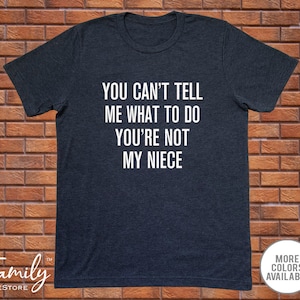 You Can&#39;t Tell Me What To Do You&#39;re Not My Niece - Funny Uncle Shirt -  Uncle Gift - Father&#39;s Day Gift