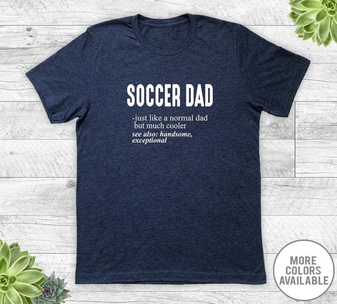 Soccer Dad Just Like A Normal Dad... Unisex T-shirt Soccer Dad Shirt ...