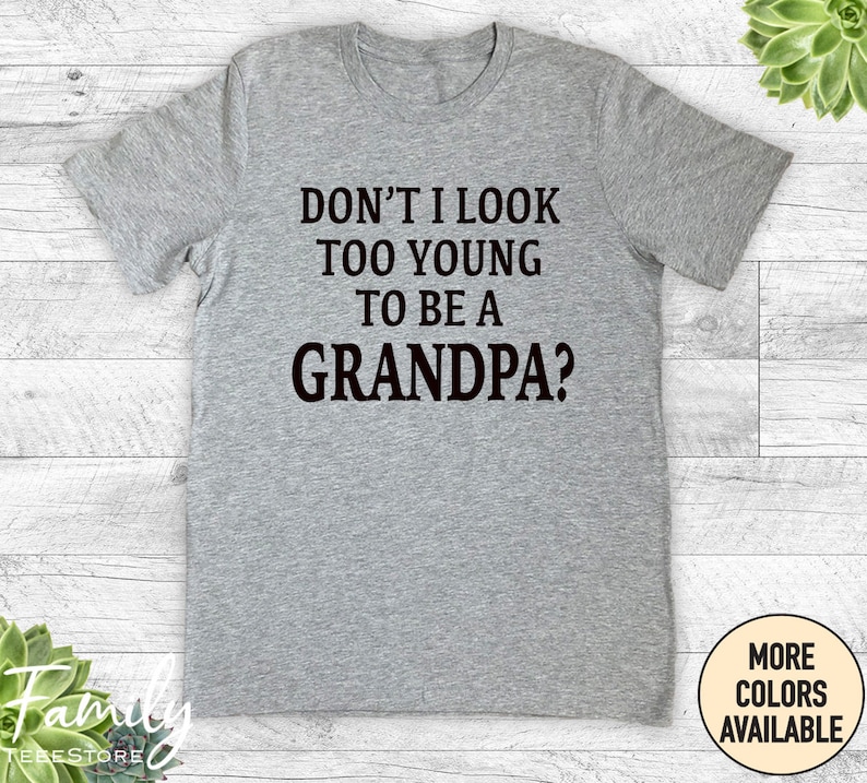 Funny Grandpa Shirt, Don't I Look Too Young To Be A Grandpa, Unisex Shirt, Funny Grandpa Gift, Pregnancy Announcement Gift Athletic Heather