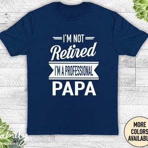 I'm Not Retired I'm A Professional Papa Unisex Shirt Papa Gift Father's Day Gifts Shirts For Papa Gifts For Papa Navy