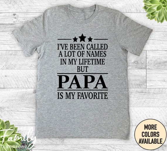 I've Been Called A Lot Of Names Shirt Gift For Papa I've Been Called A Lot Of Names Shirt Gift For Papa