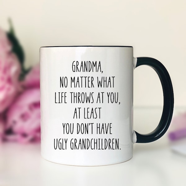 Grandma, No Matter What Life Throws At You At Least You Don't Have Ugly Grandchildren, Grandma Coffee Mug, Grandma Gift, Funny Grandma Mug