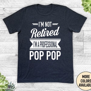 I'm Not Retired I'm A Professional Pop Pop - Unisex Shirt - Pop Pop Gift - Father's Day Gifts - Shirts For Pop Pop - Gifts For Pop Pop