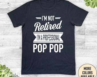 I'm Not Retired I'm A Professional Pop Pop - Unisex Shirt - Pop Pop Gift - Father's Day Gifts - Shirts For Pop Pop - Gifts For Pop Pop