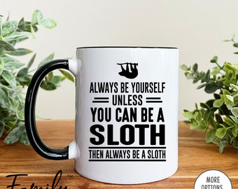 Always Be Yourself Unless You Can Be A Sloth Then Always Be A Sloth Coffee Mug  Sloth Mug  Sloth Gift