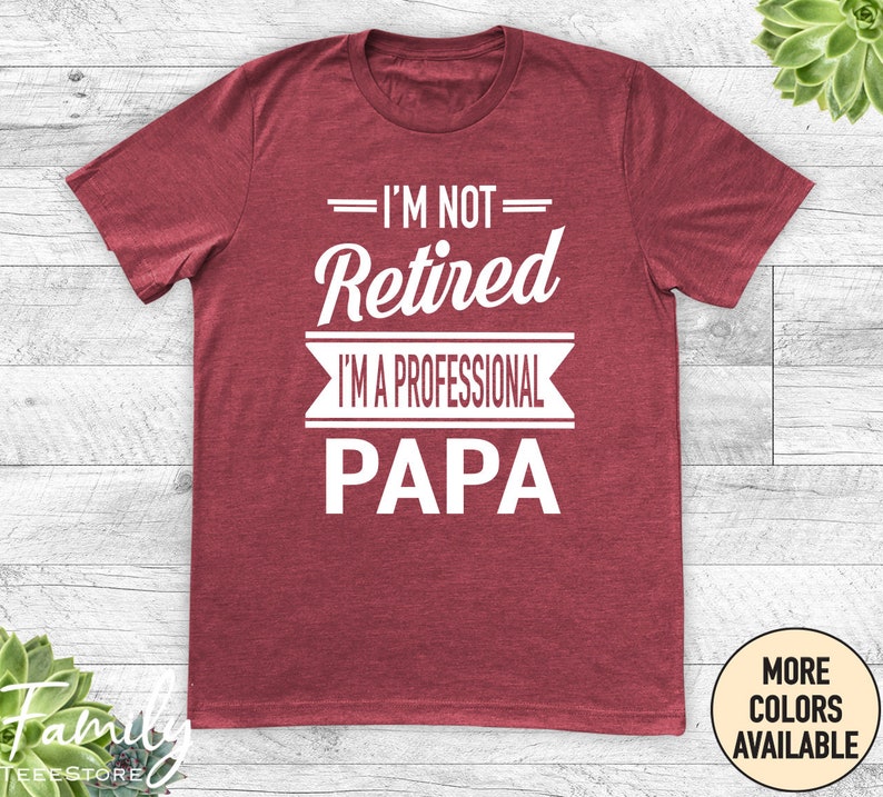 I'm Not Retired I'm A Professional Papa Unisex Shirt Papa Gift Father's Day Gifts Shirts For Papa Gifts For Papa Heather Cardinal