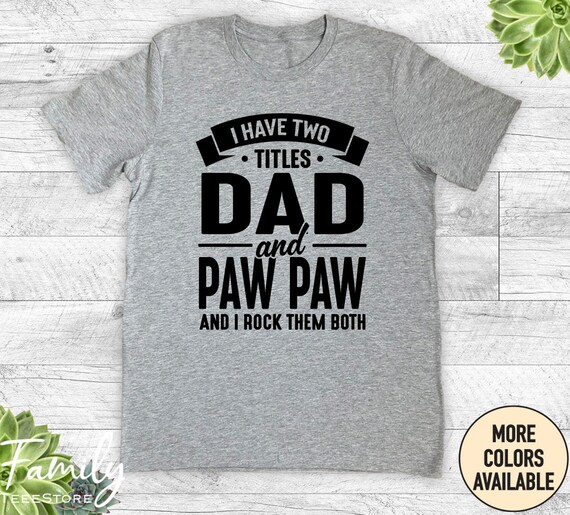 I Have Two Titles Dad & Paw Paw Father Grandpa Gift T-Shirt I Have Two Titles Dad & Paw Paw Father Grandpa Gift T-Shirt