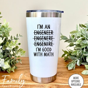 May include: White stainless steel tumbler with black text that reads "I'm an Engineer I'm good with math". The word "Engineer" is crossed out multiple times.