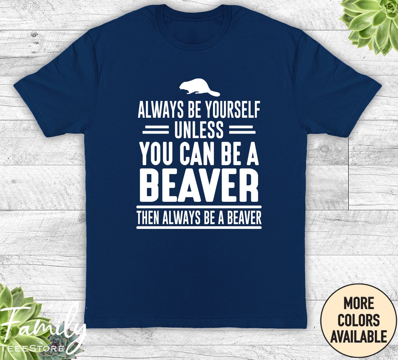 Always Be Yourself - Except When You Can Be A Beaver Shirt Always Be Yourself - Except When You Can Be A Beaver Shirt