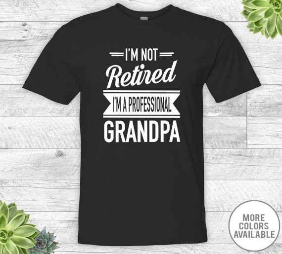 I'm Not Retired I'm A Professional Grandpa Unisex | Etsy