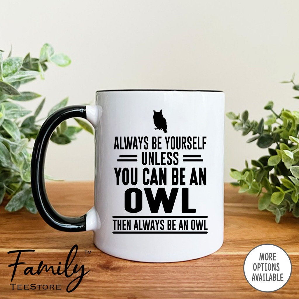 Always Be Yourself Unless You Can Be An Owl Then Always Be An Owl Coffee Mug  Owl Mug  Owl Gift