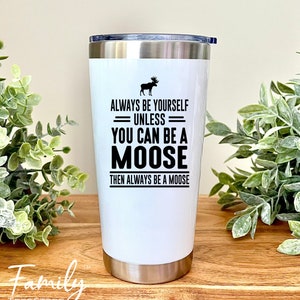 Always Be Yourself Unless You Can Be A Moose - 20 oz Tumbler - Funny Moose Gift - Moose Tumbler - Moose Lover Gift