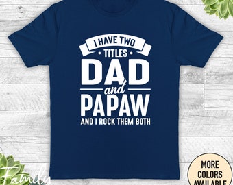 I Have Two Titles Dad And Papaw And I Rock Them Both - Unisex Shirt - Papaw Shirt - Papaw Gift - New Papaw Gift