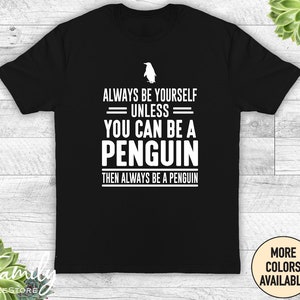 Always Be Yourself Unless You Can Be A Penguin, Unisex Shirt, Penguin Shirt, Funny Penguin Gift