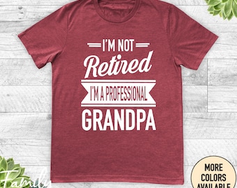 I'm Not Retired I'm A Professional Grandpa - Unisex Shirt - Grandpa Gift - Father's Day Gifts - Shirts For Grandpa - Gifts For Grandpa