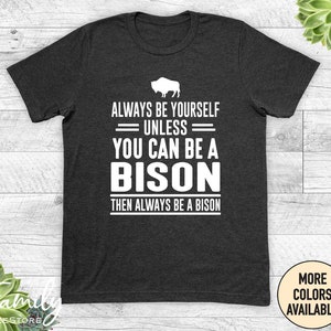 Always Be Yourself Unless You Can Be A Bison Then Always Be A Bison, Unisex Shirt, Bison Shirt, Funny Bison Gift
