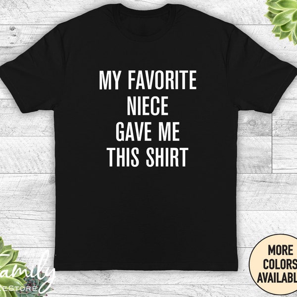 My Favorite Niece Gave Me This Shirt - Unisex Shirt - Funny Uncle Shirt -Gift To Uncle From Niece